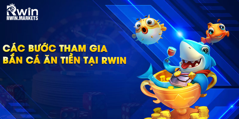 Các bước tham gia bắn cá ăn tiền tại RWIN