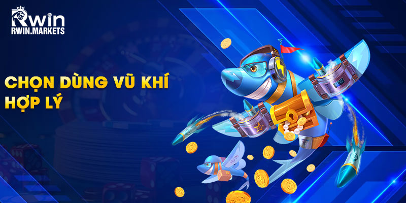 Chọn dùng vũ khí hợp lý