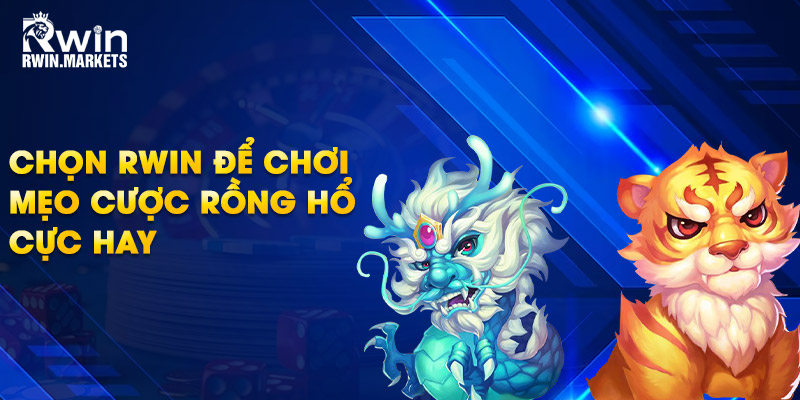 Chọn RWIN để chơi - mẹo cược rồng hổ cực hay