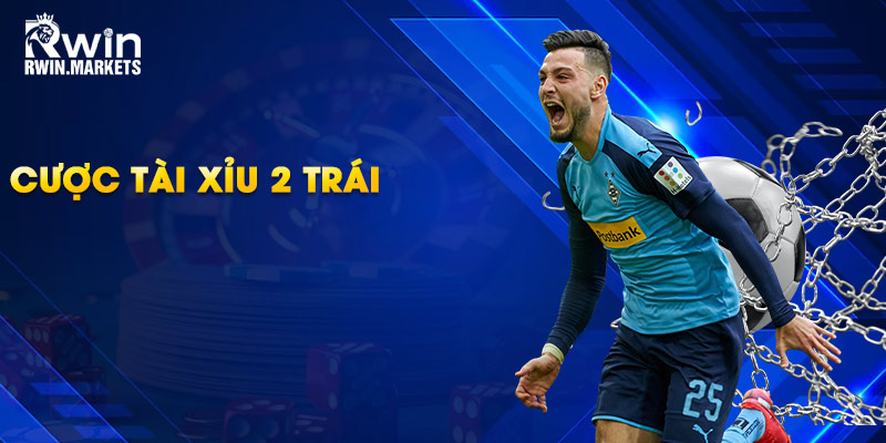 Cược tài xỉu 2 trái