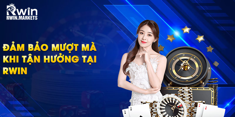 Đảm bảo mượt mà khi tận hưởng tại RWIN