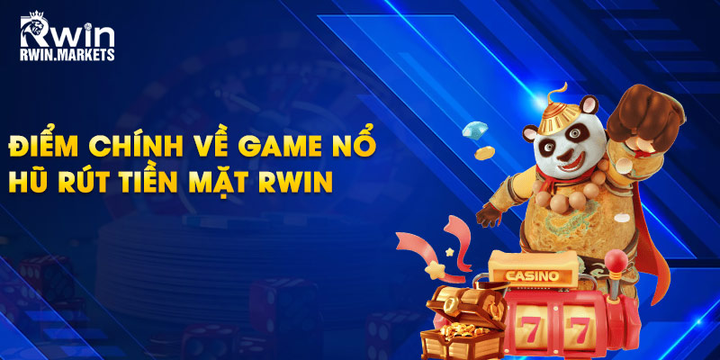 Điểm chính về game nổ hũ rút tiền mặt RWIN 