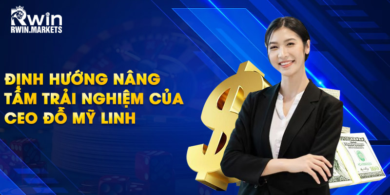 Định hướng nâng tầm trải nghiệm của CEO Đỗ Mỹ Linh