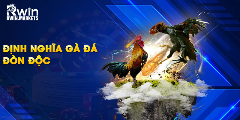 Định nghĩa gà đá đòn độc