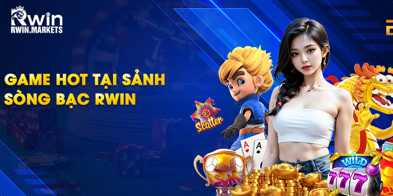 Game hot tại sảnh sòng bạc RWIN