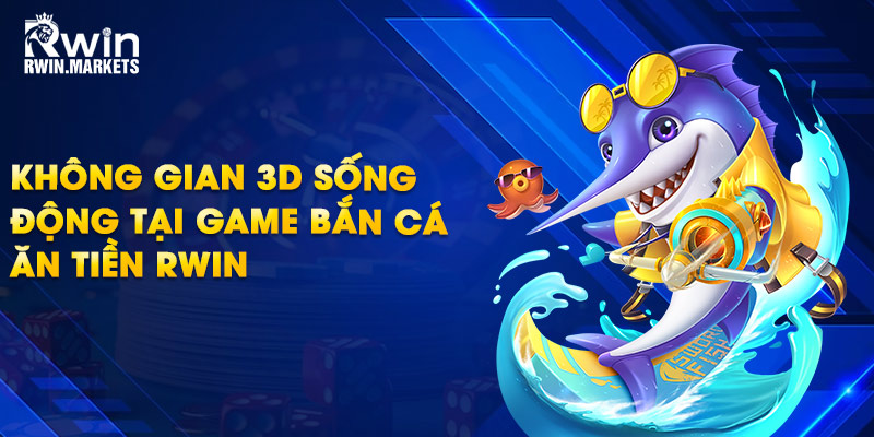 Không gian 3D sống động tại game bắn cá ăn tiền RWIN