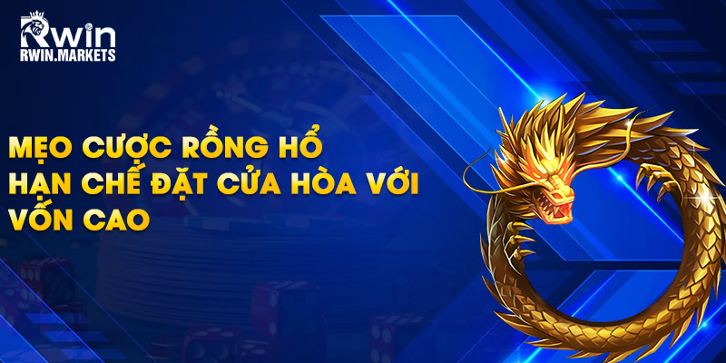 Mẹo cược rồng hổ - hạn chế đặt cửa hòa với vốn cao