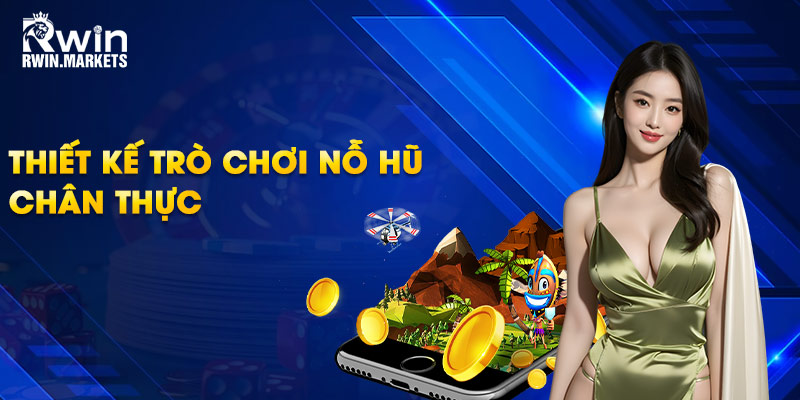 Thiết kế trò chơi nỗ hũ chân thực 