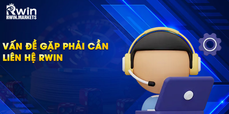 Vấn đề gặp phải cần liên hệ RWIN